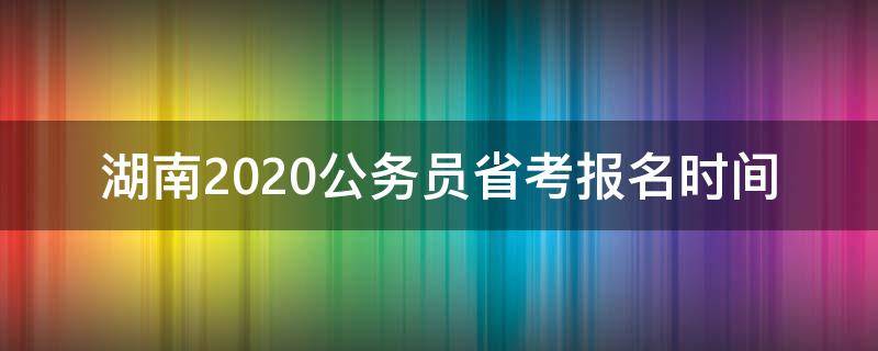 湖南2020公务员省考报名时间 2020年湖南省考公务员考试报名时间