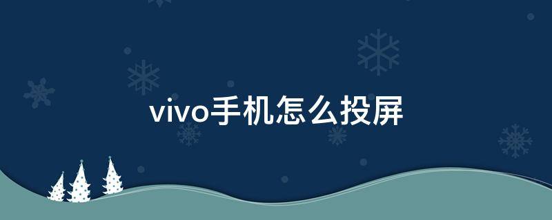 vivo手机怎么投屏 vivo手机怎么投屏到电脑