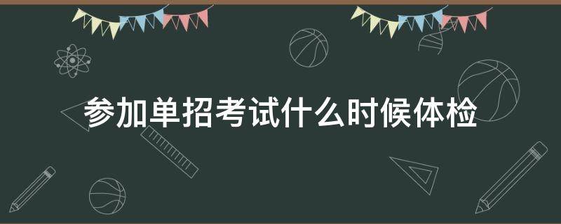 参加单招考试什么时候体检 高考单招体检是什么时候