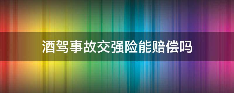 酒驾事故交强险能赔偿吗 酒驾交通事故交强险是否赔偿