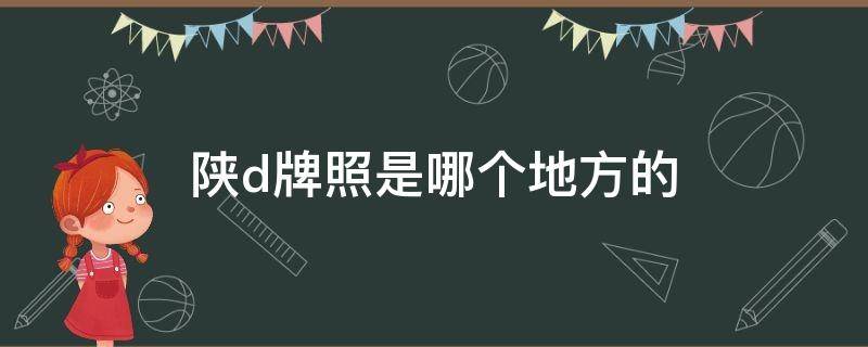 陕d牌照是哪个地方的 陕d是陕西哪个城市的车牌