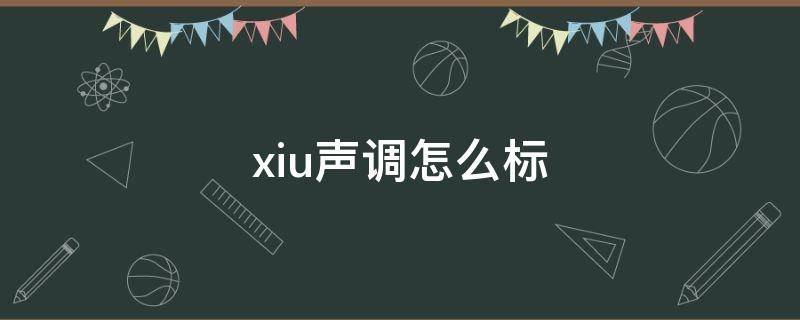 xiu声调怎么标（休声调怎么标）