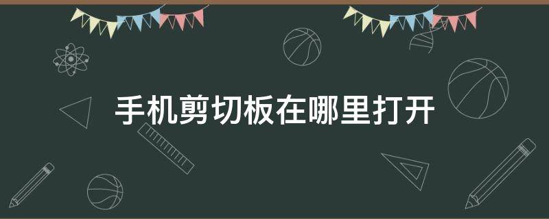 手机剪切板在哪里打开 手机上的剪切板怎样打开