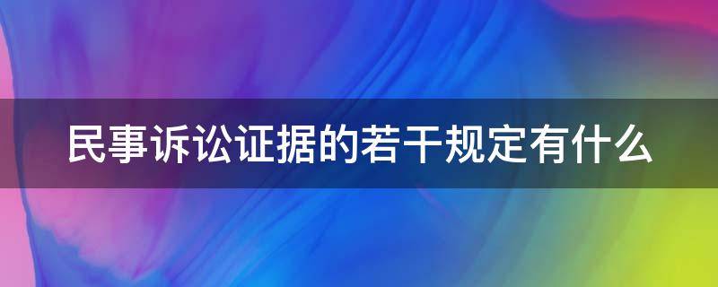 民事诉讼证据的若干规定有什么 民事诉讼证据若干问题规定