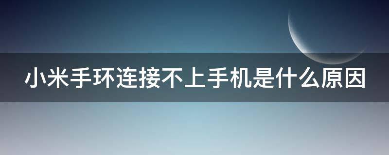 小米手环连接不上手机是什么原因（小米手环连接不上手机是什么原因好久不见英文）