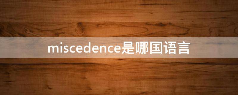 miscedence是哪国语言 miscedence中文什么意思