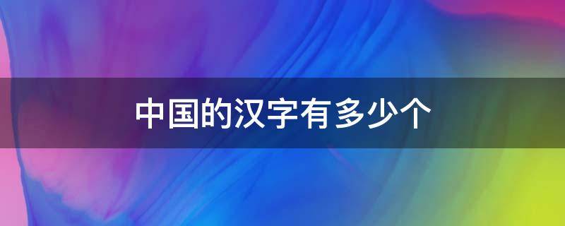 中国的汉字有多少个 中国的汉字有多少个多音字