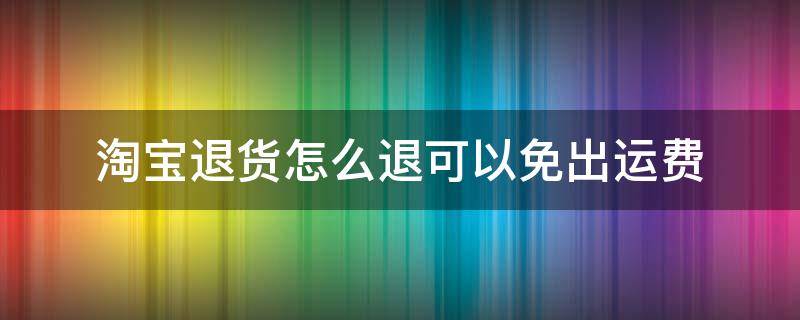 淘宝退货怎么退可以免出运费 淘宝退款怎么免运费