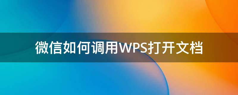 微信如何调用WPS打开文档 wps怎么打开微信文档