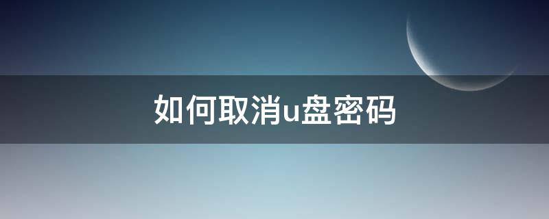 如何取消u盘密码 如何取消u盘密码win10