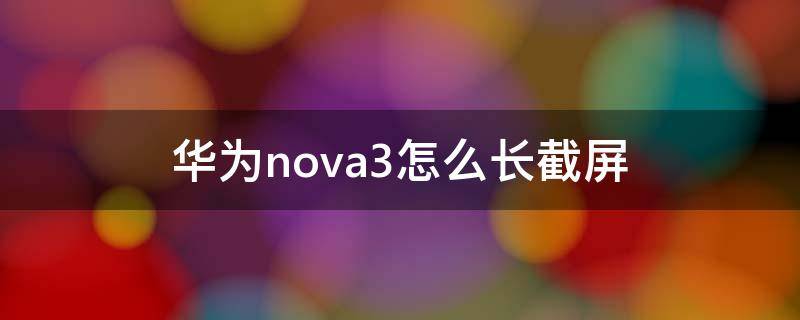 华为nova3怎么长截屏（华为nova3i怎么长截屏）