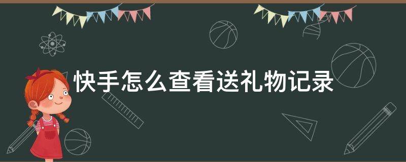 快手怎么查看送礼物记录 快手怎么看送出礼物的记录