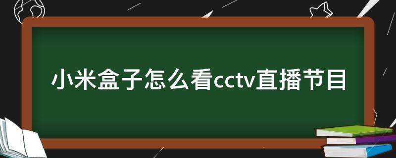 小米盒子怎么看cctv直播节目（小米盒子怎么看cctv直播节目 知乎）