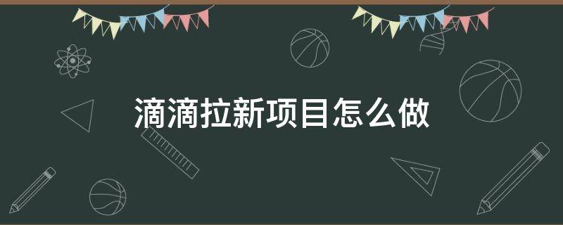 滴滴拉新项目怎么做 滴滴拉新渠道