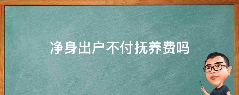 净身出户不付抚养费吗 净身出户可以不付抚养费吗