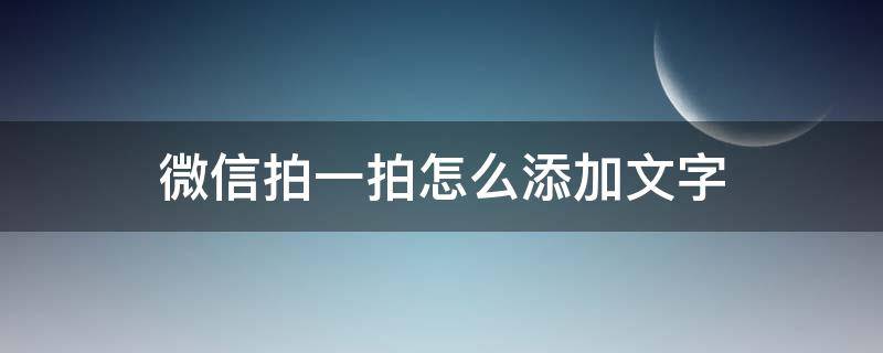 微信拍一拍怎么添加文字 微信新功能拍一拍怎么加文字