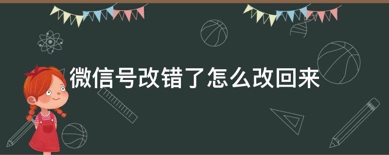 微信号改错了怎么改回来 微信号搞错了可以改吗