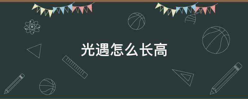 光遇怎么长高 光遇怎么长高高