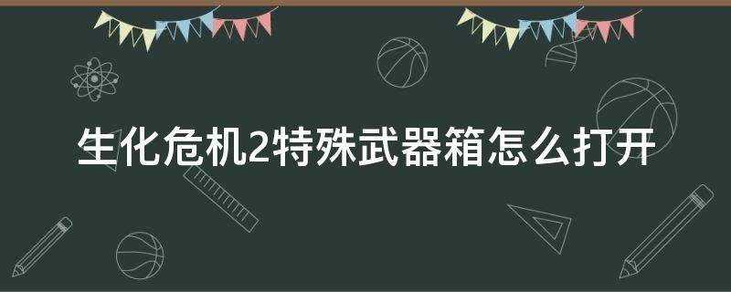 生化危机2特殊武器箱怎么打开 生化危机2警察局特殊武器箱