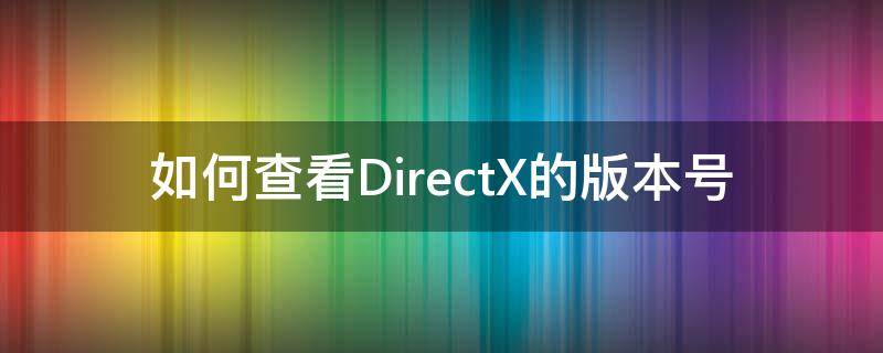 如何查看DirectX的版本号（怎么查看directx的版本）