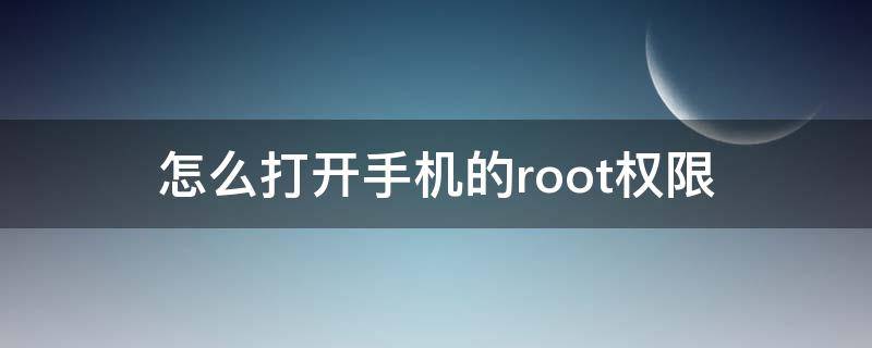怎么打开手机的root权限（怎么在手机上开启root权限）