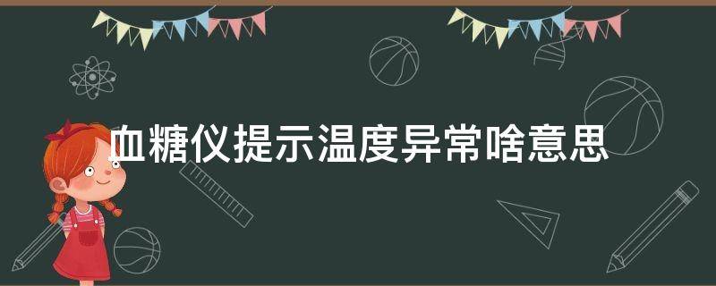 血糖仪提示温度异常啥意思 血糖仪上出现温度计