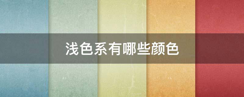 浅色系有哪些颜色 染头发浅色系有哪些颜色