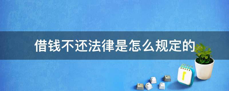 借钱不还法律是怎么规定的 借钱不还的相关法律