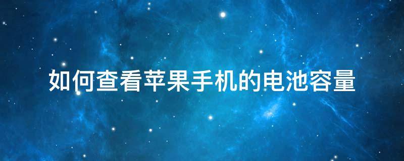 如何查看苹果手机的电池容量（怎样查看苹果手机的电池容量）