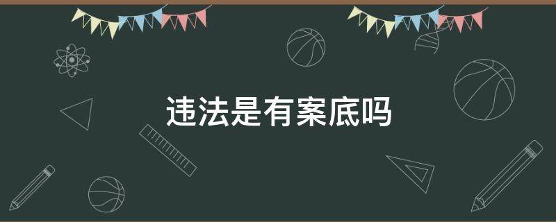 违法是有案底吗（是不是刑事案件都有案底）