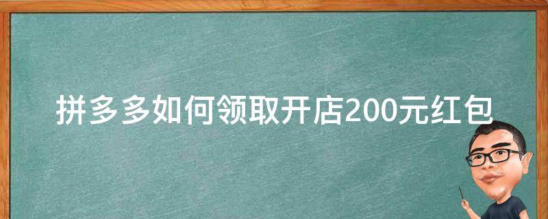 拼多多如何领取开店200元红包 拼多多新店铺在哪里领200元推广红包