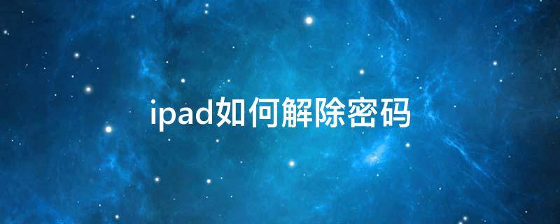 ipad如何解除密码 ipad移除密码怎么解决