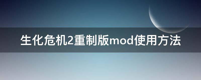 生化危机2重制版mod使用方法 生化危机2重制版mod使用方法w10