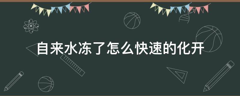 自来水冻了怎么快速的化开 自来水冻住了怎么快速解冻