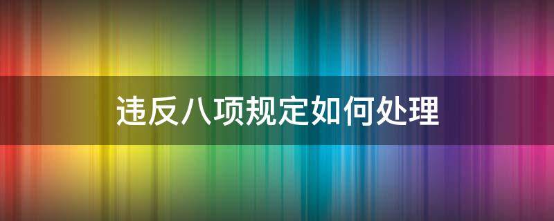 违反八项规定如何处理