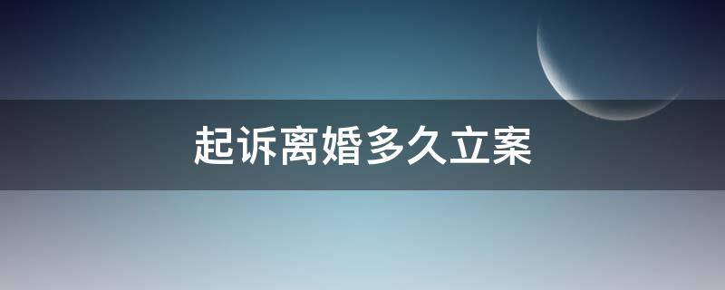 起诉离婚多久立案 第二次起诉离婚多久立案