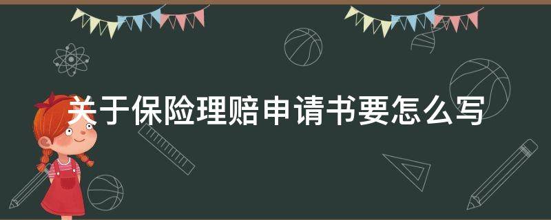 关于保险理赔申请书要怎么写（保险公司理赔申请书怎么写）