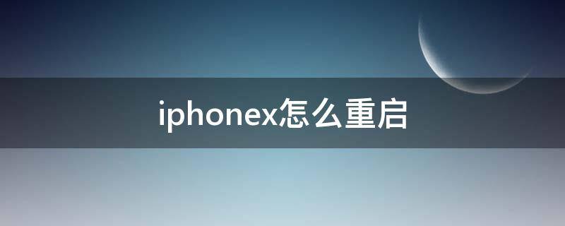 iphonex怎么重启 iphonex怎么重启系统