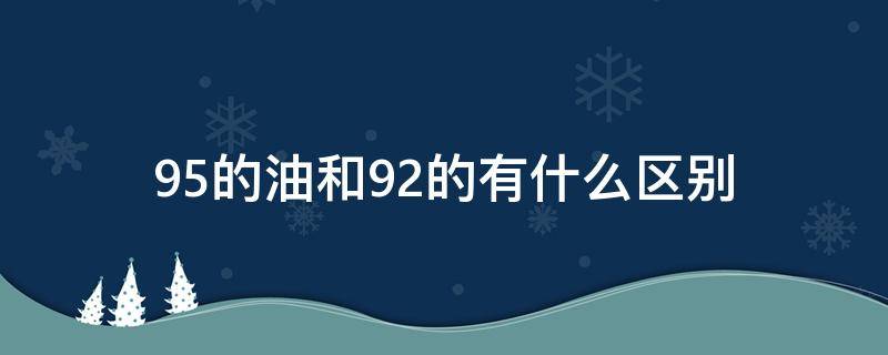 95的油和92的有什么区别 95的油跟92的有什么区别