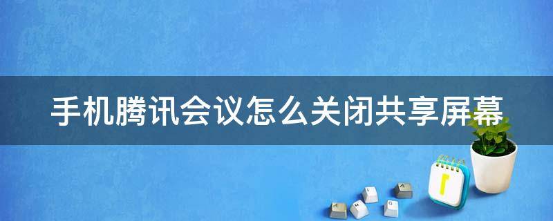 手机腾讯会议怎么关闭共享屏幕（手机腾讯会议怎么关闭共享屏幕声音）