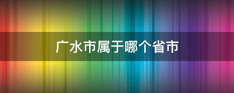 广水市属于哪个省市（广水市属于哪个市的）