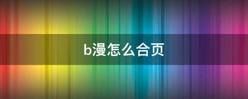 b漫怎么合页 b漫怎么拼页