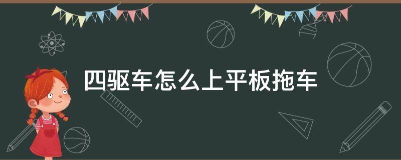 四驱车怎么上平板拖车（拖车是怎么把四驱车拖到平板上的）