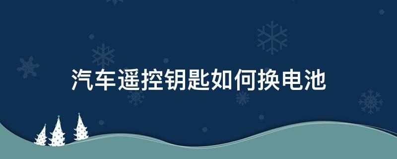 汽车遥控钥匙如何换电池（丰田汽车遥控钥匙如何换电池）