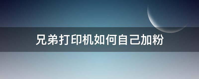 兄弟打印机如何自己加粉 兄弟打印怎么加粉