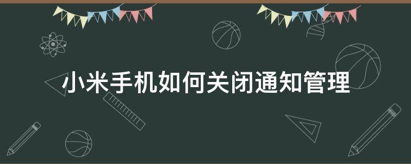 小米手机如何关闭通知管理 小米手机如何关闭手机管家通知