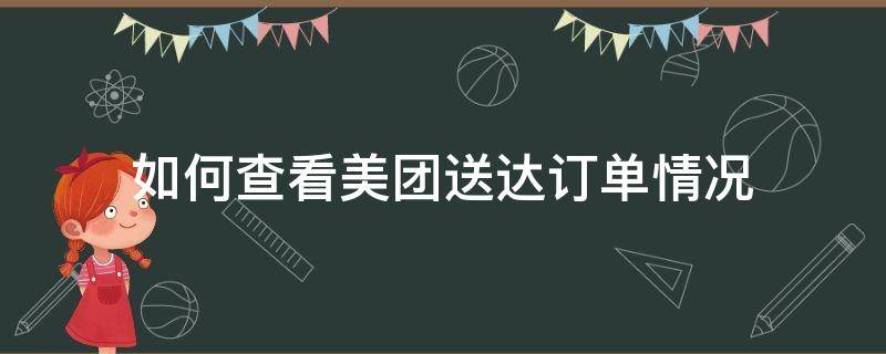 如何查看美团送达订单情况 美团怎么看订单送达时间