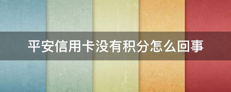 平安信用卡没有积分怎么回事（平安银行没有积分什么情况）