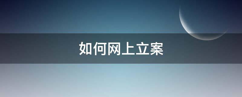 如何网上立案（如何网上立案离婚）