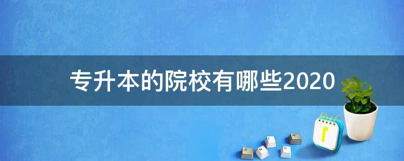 专升本的院校有哪些2020 专升本的院校有哪些河南